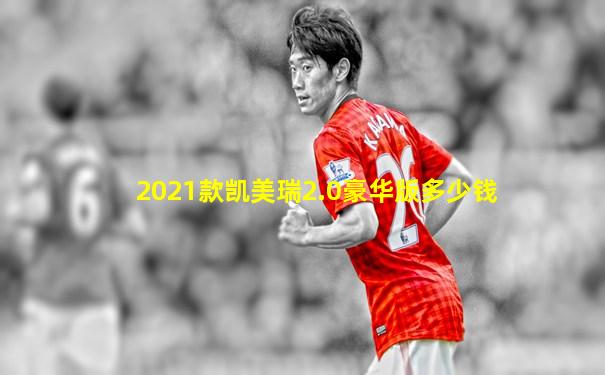 2021款凯美瑞2.0豪华版多少钱
