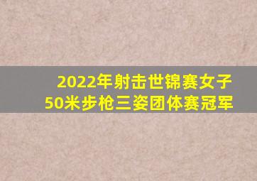 2022年射击世锦赛女子50米步枪三姿团体赛冠军