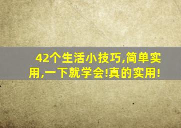 42个生活小技巧,简单实用,一下就学会!真的实用!