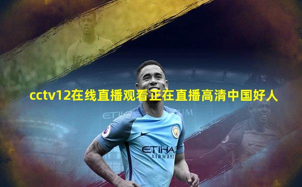 cctv12在线直播观看正在直播高清中国好人