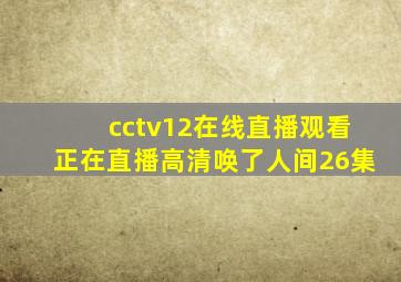 cctv12在线直播观看正在直播高清唤了人间26集