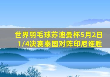 世界羽毛球苏迪曼杯5月2日1/4决赛泰国对阵印尼谁胜