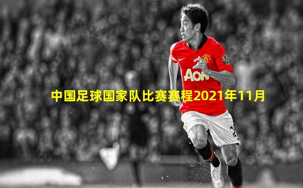 中国足球国家队比赛赛程2021年11月