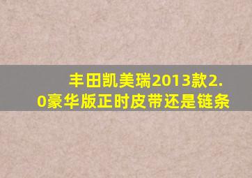 丰田凯美瑞2013款2.0豪华版正时皮带还是链条