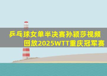 乒乓球女单半决赛孙颖莎视频回放2025WTT重庆冠军赛