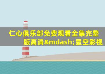 仁心俱乐部免费观看全集完整版高清—星空影视