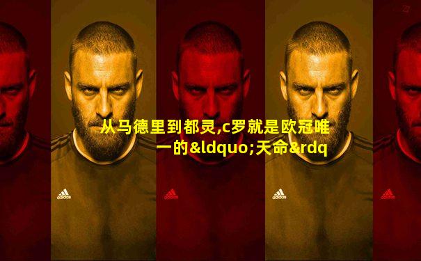 从马德里到都灵,c罗就是欧冠唯一的“天命”