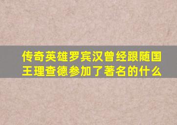 传奇英雄罗宾汉曾经跟随国王理查德参加了著名的什么