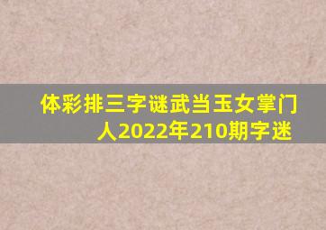 体彩排三字谜武当玉女掌门人2022年210期字迷