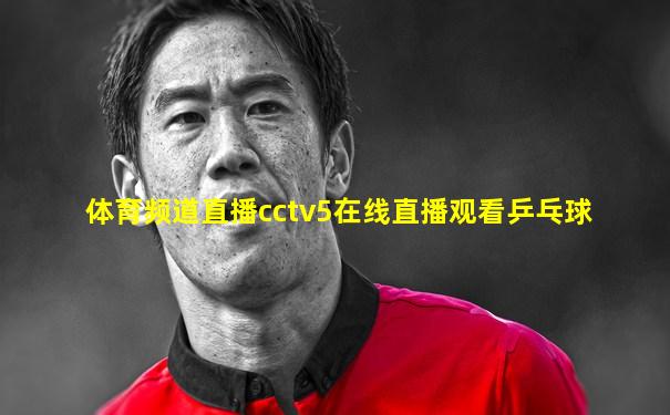 体育频道直播cctv5在线直播观看乒乓球