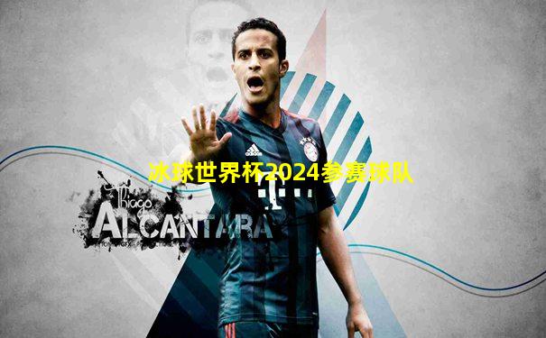 冰球世界杯2024参赛球队