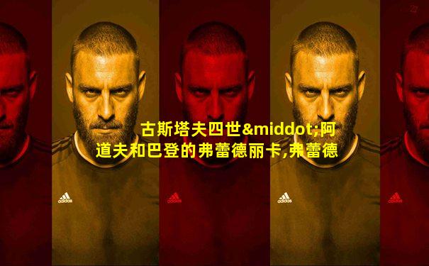 古斯塔夫四世·阿道夫和巴登的弗蕾德丽卡,弗蕾德