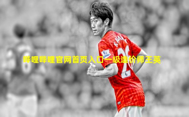 哔哩哔哩官网首页入口一级造价师王英