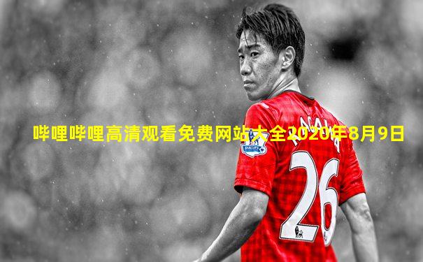哔哩哔哩高清观看免费网站大全2020年8月9日