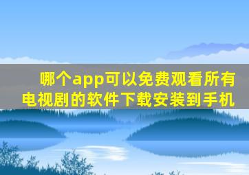 哪个app可以免费观看所有电视剧的软件下载安装到手机