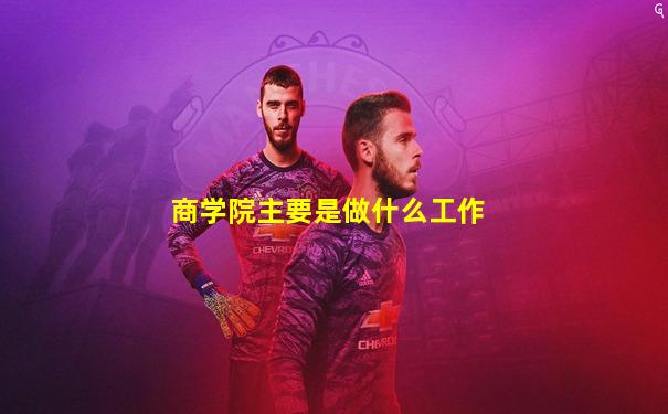 商学院主要是做什么工作