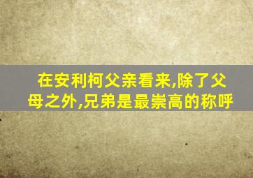在安利柯父亲看来,除了父母之外,兄弟是最崇高的称呼