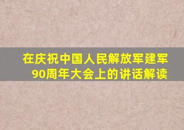 在庆祝中国人民解放军建军90周年大会上的讲话解读