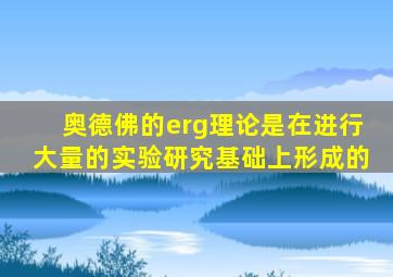 奥德佛的erg理论是在进行大量的实验研究基础上形成的