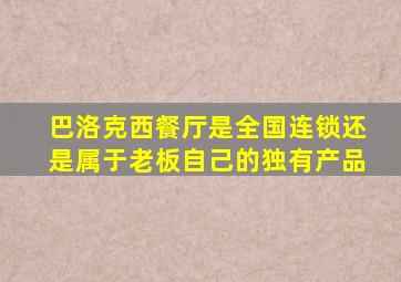 巴洛克西餐厅是全国连锁还是属于老板自己的独有产品