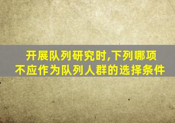 开展队列研究时,下列哪项不应作为队列人群的选择条件