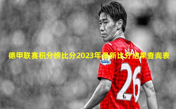 德甲联赛积分榜比分2023年最新比分结果查询表