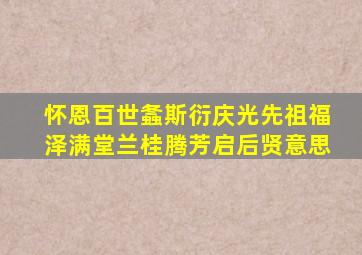 怀恩百世螽斯衍庆光先祖福泽满堂兰桂腾芳启后贤意思