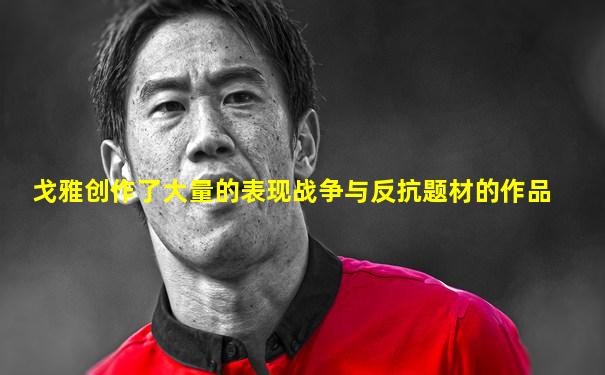 戈雅创作了大量的表现战争与反抗题材的作品