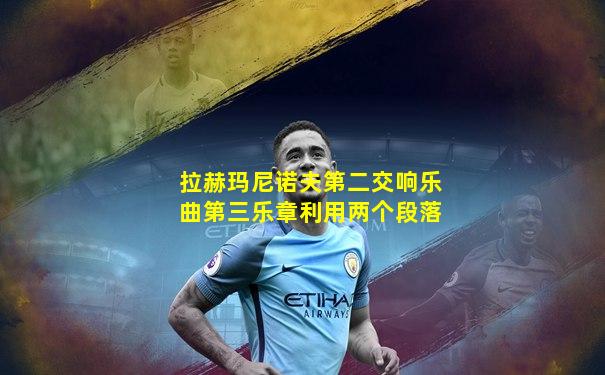 拉赫玛尼诺夫第二交响乐曲第三乐章利用两个段落