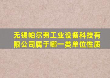 无锡帕尔弗工业设备科技有限公司属于哪一类单位性质