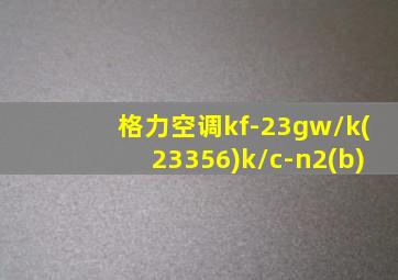 格力空调kf-23gw/k(23356)k/c-n2(b)