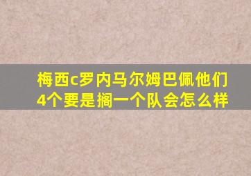 梅西c罗内马尔姆巴佩他们4个要是搁一个队会怎么样
