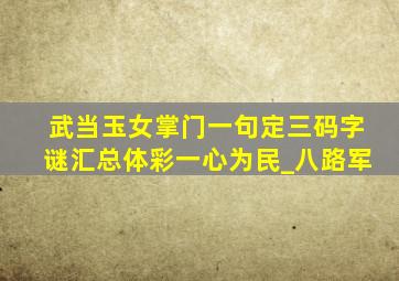 武当玉女掌门一句定三码字谜汇总体彩一心为民_八路军
