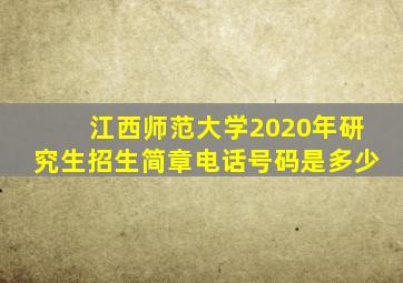 江西师范大学2020年研究生招生简章电话号码是多少