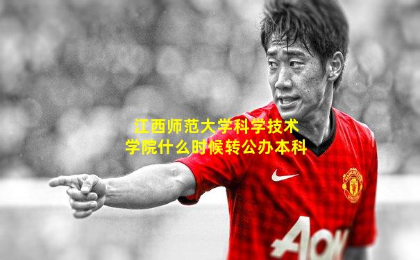 江西师范大学科学技术学院什么时候转公办本科