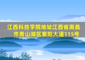 江西科技学院地址江西省南昌市青山湖区紫阳大道115号