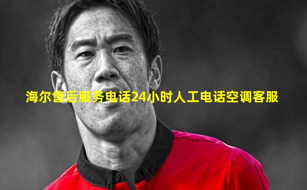 海尔售后服务电话24小时人工电话空调客服