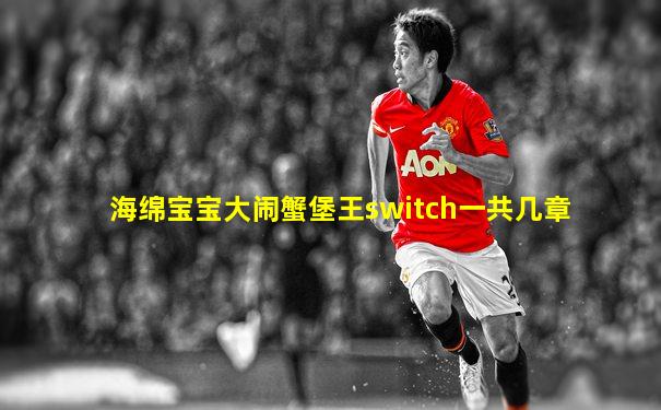 海绵宝宝大闹蟹堡王switch一共几章