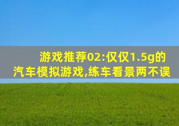 游戏推荐02:仅仅1.5g的汽车模拟游戏,练车看景两不误