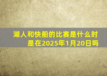 湖人和快船的比赛是什么时是在2025年1月20日吗