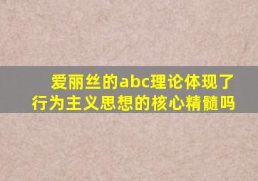 爱丽丝的abc理论体现了行为主义思想的核心精髓吗