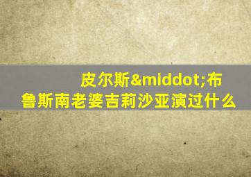 皮尔斯·布鲁斯南老婆吉莉沙亚演过什么