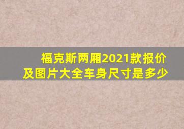 福克斯两厢2021款报价及图片大全车身尺寸是多少