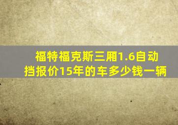 福特福克斯三厢1.6自动挡报价15年的车多少钱一辆