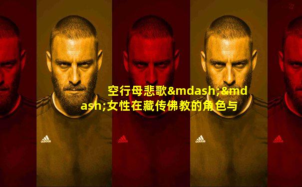 空行母悲歌——女性在藏传佛教的角色与命运