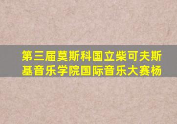 第三届莫斯科国立柴可夫斯基音乐学院国际音乐大赛杨