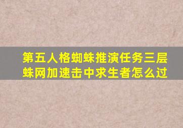 第五人格蜘蛛推演任务三层蛛网加速击中求生者怎么过