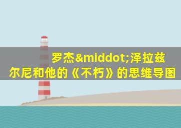 罗杰·泽拉兹尔尼和他的《不朽》的思维导图