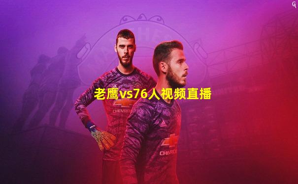 老鹰vs76人视频直播