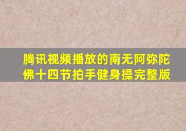 腾讯视频播放的南无阿弥陀佛十四节拍手健身操完整版